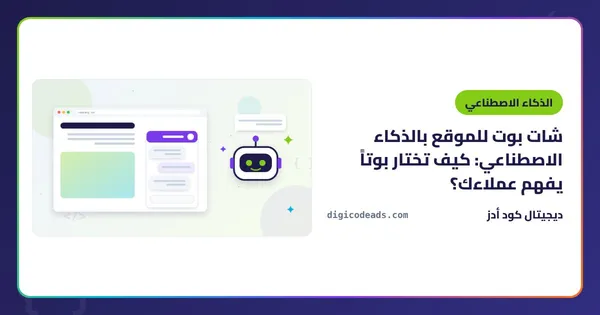 شات بوت للموقع بالذكاء الاصطناعي: كيف تختار بوتاً يفهم عملاءك؟
