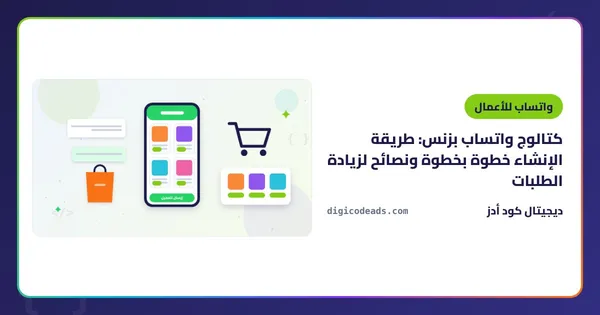 كتالوج واتساب بزنس: طريقة الإنشاء خطوة بخطوة ونصائح لزيادة الطلبات